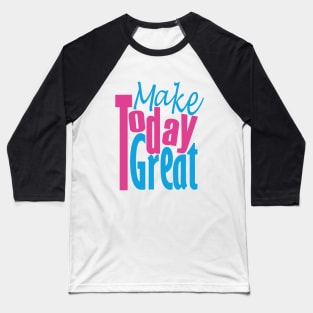 Make Today Great Baseball T-Shirt